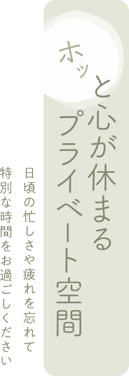 ホッと心が休まるプライベート空間